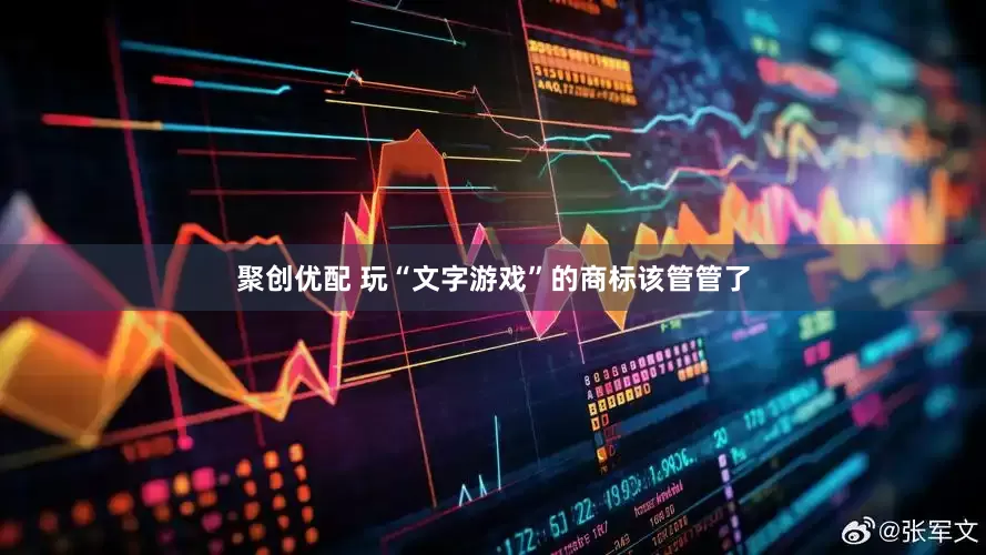 聚创优配 玩“文字游戏”的商标该管管了