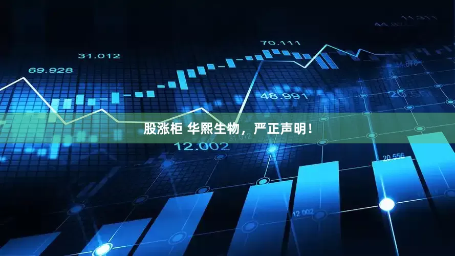 股涨柜 华熙生物，严正声明！